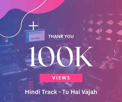 Reached 1st 100K views on hindi title song - Tu hai Vajah
St