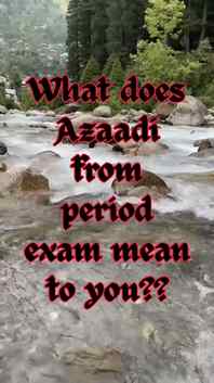 What does Azaadi from period exam mean to you?
For me, it m